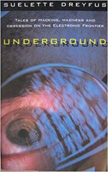 Underground: Tales of Hacking, Madness, and Obsession on the Electronic Frontier by Suelette Dreyfus