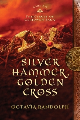 Silver Hammer, Golden Cross: Book Six of The Circle of Ceridwen Saga by Octavia Randolph