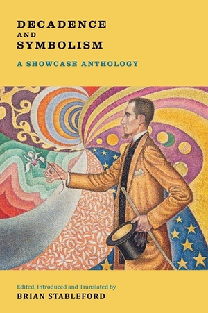 Decadence and Symbolism: A Showcase Anthology by Stuart Merrill, May Armand Blanc, Charles Cros, Ephraïm Mikhaël, Théophile Gautier, Ernest Hello, Jean Lorrain, Stéphane Mallarmé, Felicien Champsaur, Saint-Pol-Roux, Francis Jammes, Francis Poictevin, Arthur Rimbaud, Auguste de Villiers de l’Isle Adam, Théodore de Banville, Edmond Haraucourt, Paul Verlaine, Joris-Karl Huysmans, Brian Stableford, Alfred Jarry, Camille Mauclair, Han Ryner, Gustave Kahn, X.B. Saintine, Adolphe Retté, Charles Morice, Jean Moréas, Bernard Lazare, G. Albert Aurier, Henri Austruy, Catulle Mendès, Charles Baudelaire, Jules Renard, Paul Adam, Hélène de Zuylen de Nyevelt, Léon Bloy, Louis Codet, Frédéric Boutet, Rémy de Gourmont, Claude Cébel, J.-H. Rosny aîné, Marcel Schwob, Pierre Quilllard, Pierre Veber, Maurice Magre, Judith Gautier, Henry Detouche, Henri de Régnier, André-Ferdinand Herold, Jane de La Vaudère, Xavier Forneret, Gabriel de Lautrec, Hugues Rebell, Gaston Danville, Pierre Louÿs, Gaston Pawlowski, Renée Vivien, Tristan Bernard, Léon Daudet, Jacques Lamer, Jules Laforgue, Jean Richepin