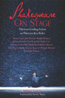 Shakespeare on Stage: Thirteen Leading Actors on Thirteen Key Roles by Julian Curry