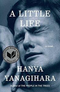 A Little Life: A Novel by Hanya Yanagihara