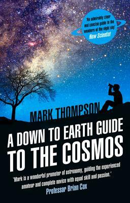 A Down to Earth Guide to the Cosmos by Mark Thompson