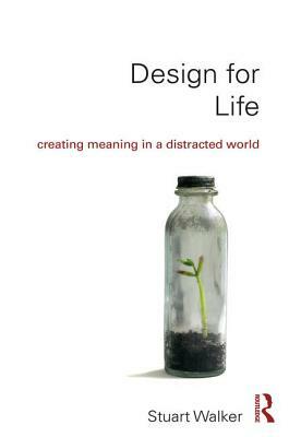 Design for Life: Creating Meaning in a Distracted World by Stuart Walker