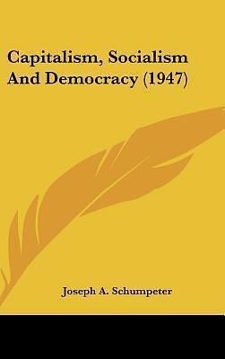 Capitalism, Socialism And Democracy by Joseph A. Schumpeter, Joseph A. Schumpeter