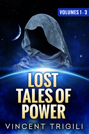 The Lost Tales of Power: Volumes 1-3 by Vincent Trigili