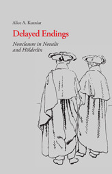 Delayed Endings: Nonclosure in Novalis and Holderlin by Alice A. Kuzniar