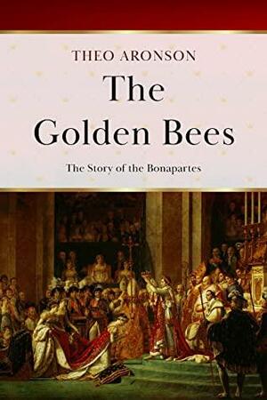 The Golden Bees: The story of the Bonapartes by Theo Aronson