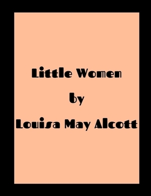 Little Women by Louisa May Alcott by Louisa May Alcott