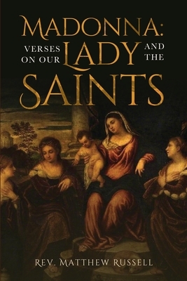 Madonna: Verses on Our Lady and the Saints by Matthew Russell