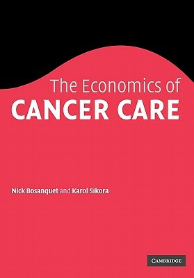 The Economics of Cancer Care by Nicholas Bosanquet, Karol Sikora