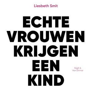 Echte vrouwen krijgen een kind by Liesbeth Smit