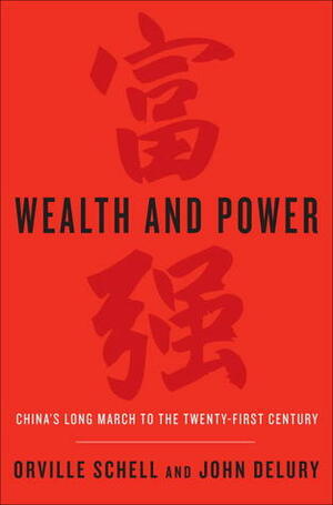 Wealth and Power: China's Long March to the Twenty-first Century by Orville Schell, John Delury