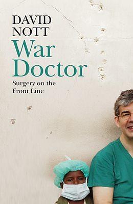 War Doctor: Surgery on the Front Line by David Nott