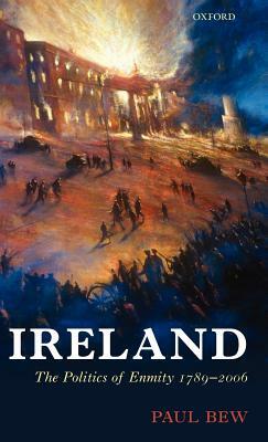 Ireland: The Politics of Enmity 1789-2006 by Paul Bew