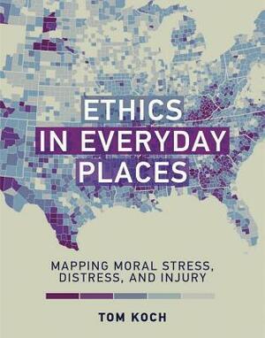 Ethics in Everyday Places: Mapping Moral Stress, Distress, and Injury by Tom Koch