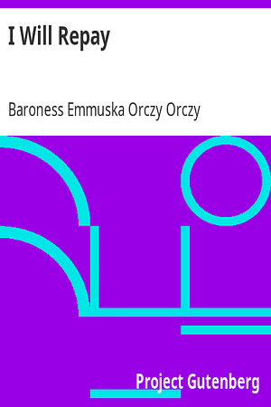 I Will Repay by Baroness Orczy, Baroness Orczy