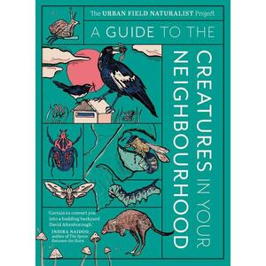 A Guide to the Creatures in Your Neighbourhood by Thom van Dooren, John Martin, Zoe Sadokierski, Andrew Burrell, Dieter Hochuli