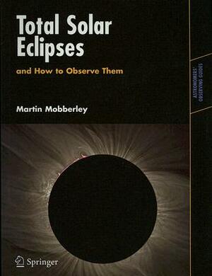 Total Solar Eclipses and How to Observe Them by Martin Mobberley