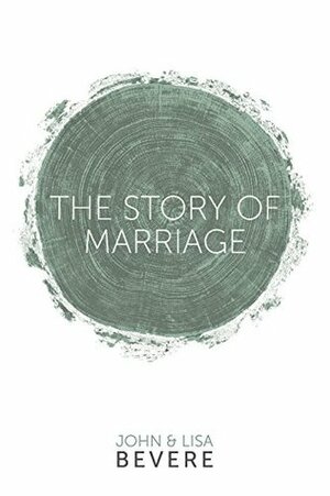 The Story of Marriage by John Bevere, Lisa Bevere