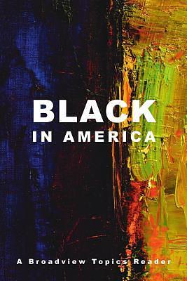 Black in America: A Broadview Topics Reader by Jessica Edwards