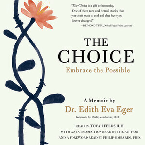 The Choice: Escaping the Past and Embracing the Possible by Edith Eger
