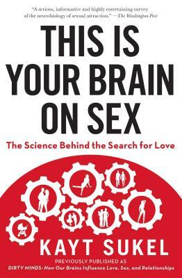 Dirty Minds: How Our Brains Influence Love, Sex, and Relationships by Kayt Sukel