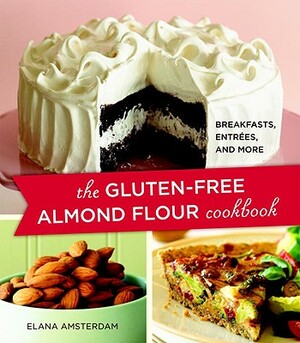 The Gluten-Free Almond Flour Cookbook: Breakfasts, Entrees, and More by Elana Amsterdam