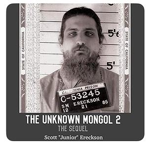 The Unknown Mongol 2 "The Sequel" by Scott "Junior" Ereckson