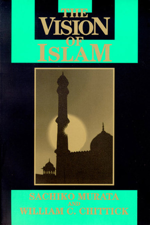 The Vision of Islam by Sachiko Murata, William C. Chittick