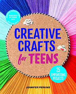 Creative Crafts for Teens: 25 Empowering Projects by Jennifer Perkins