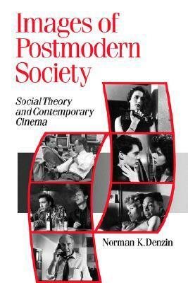 Images of Postmodern Society: Social Theory and Contemporary Cinema by Norman K. Denzin