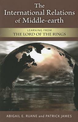 The International Relations of Middle-Earth: Learning from the Lord of the Rings by Abigail E. Ruane, Patrick James