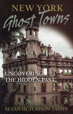 New York Ghost Towns: Uncovering the Hidden Past by Susan Hutchison Tassin