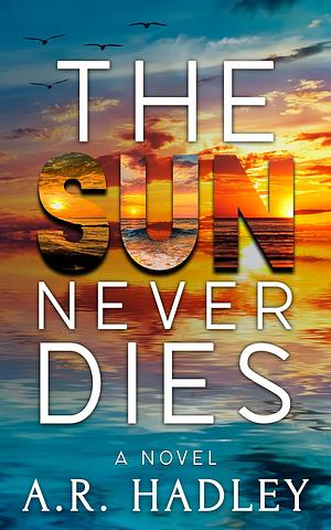 The Sun Never Dies  by A.R. Hadley