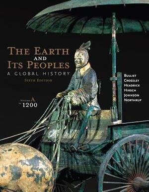 The Earth and Its Peoples, Volume A: A Global History: To 1200 by Richard Bulliet, Daniel Headrick, Pamela Crossley