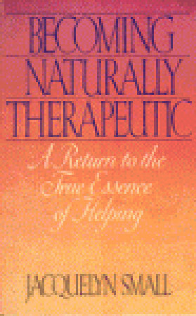 Becoming Naturally Therapeutic: A Return To The True Essence Of Helping by Jacquelyn Small