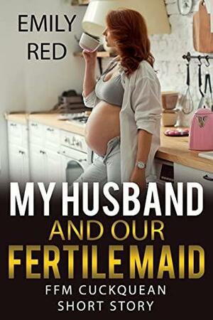 My Husband and our Fertile Maid: FFM Cuckquean Short Story by Emily Red