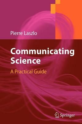 Communicating Science: A Practical Guide by Pierre Laszlo