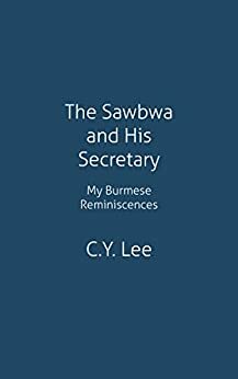 The Sawbwa and His Secretary: My Burmese Reminiscences by C.Y. Lee