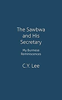 The Sawbwa and His Secretary: My Burmese Reminiscences by C.Y. Lee