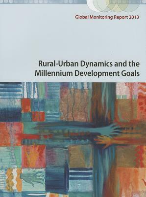 Global Monitoring Report 2013: Rural-Urban Dynamics and the Millennium Development Goals by World Bank, International Monetary Fund