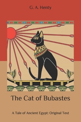 The Cat of Bubastes: A Tale of Ancient Egypt: Original Text by G.A. Henty