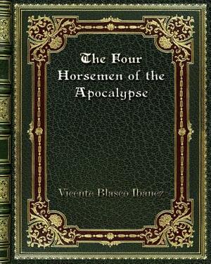 The Four Horsemen of the Apocalypse by Vicente Blasco Ibanez