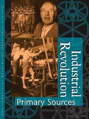 Industrial Revolution Reference Library Primary Sources: Primary Sources by James L. Outman