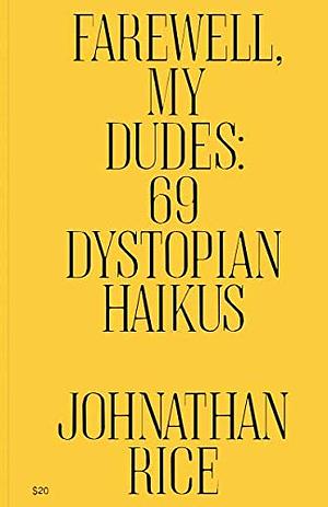 Farewell My Dudes: 69 Dystopian Haikus by Johnathan Rice