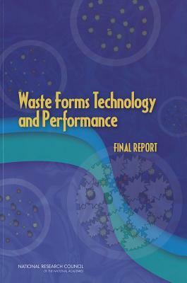 Waste Forms Technology and Performance: Final Report by Division on Earth and Life Studies, Nuclear and Radiation Studies Board, National Research Council