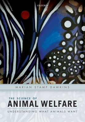 The Science of Animal Welfare: Understanding What Animals Want by Marian Stamp Dawkins
