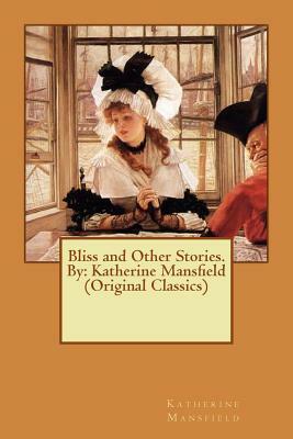 Bliss and Other Stories. By: Katherine Mansfield (Original Classics) by Katherine Mansfield