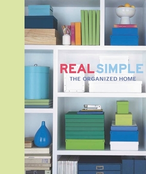 Real Simple: The Organized Home by The Editors of Real Simple