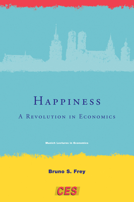 Happiness: A Revolution in Economics by Bruno S. Frey